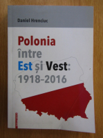 Anticariat: Daniel Hrenciuc - Polonia intre Est si Vest, 1918-2016