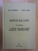 Emil Tircomnicu - Romanii balcanici in paginile Gazetei Transilvaniei