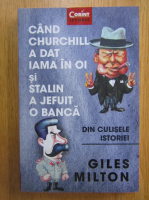 Anticariat: Giles Milton - Cand Churchill a dat iama in oi si Stalin a jefuit o banca