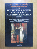 Historia de Espana, volumul 8. Revolucion burguesa oligarquia y constitutionalismo, 1834-1923