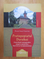 Ioan D. Canciuc - Protopiatul Dorohoi. Contributii monografice asupra asezarilor, bisericii si invatamantului (volumul 1)
