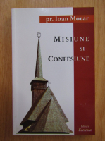 Anticariat: Ioan Morar - Misiune si confesiune