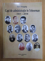 Ion Hogas - Capi de administratie in Teleorman, 1831-2018