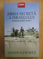 Anticariat: Jason Gewirtz - Arma secreta a Israeulului. Povestea unitatii Talpiot