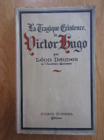 Anticariat: Leon Daudet - La tragique existence de Victor Hugo
