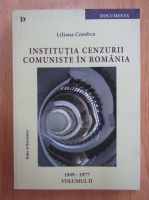 Liliana Corobca - Institutia cenzurii comuniste in Romania (volumul 2)