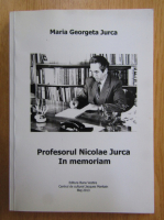 Maria Georgeta Jurca - Profesorul Nicolae Jurca, in memoriam