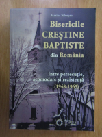 Marius Silvesan - Bisericile crestine baptiste din Romania intre persecutie, acomodare si rezistenta