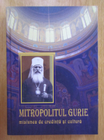 Mitropolitul Gurie. Misiunea de credinta si cultura