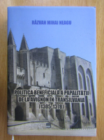 Razvan Mihai Neagu - Politica beneficiala a papalitatii de la Avignon in Transilvania