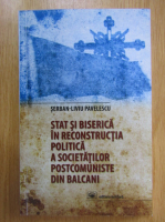 Serban Liviu Pavelescu - Stat si biserica in reconstructia politica a societatilor postcomuniste din Balcani