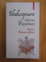 Anticariat: Shakespeare interpretat de Adrian Papahagi. Sonete. Romeo si Julieta