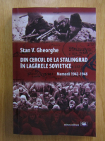 Stan V. Gheorghe - Din cercul de la Stalingrad in lagarele sovietice