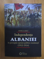 Stoica Lascu - Independenta Albaniei in perceptia opiniei publice romanesti