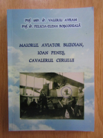 Valeriu Avram - Maiorul aviator buzoian, Ioan Penes, cavalerul cerului