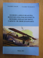 Valeriu Avram - Razboiul aerian deasupra Romaniei, 1916-1918, oglindit in memorii, jurnale de front, carnete de zbor si rapoarte