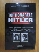 Anticariat: Wendy Lower - Tortionarele lui Hitler