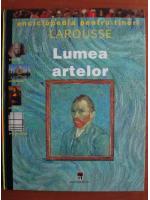 Larousse. Lumea artelor. Enciclopedia pentru tineri