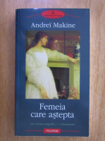 Andrei Makine - Femeia care astepta