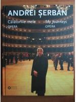 Andrei Serban - Calatoriile mele. Opera / My journeys. Opera