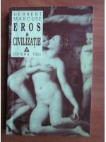 Herbert Marcuse - Eros si civilizatie. O cercetare filosofica asupra lui Freud