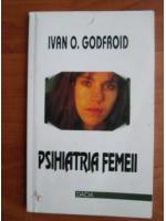 Ivan O. Godfroid - Psihiatria femeii