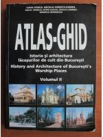 Lucia Stoica - Atlas-Ghid. Istoria si arhitectura lacasurilor de cult din Bucuresti (volumul 2)