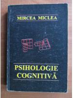 Mircea Miclea - Psihologie cognitiva