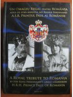 Un omagiu regal pentru Romania adus de stra-nepotul MS Regele Ferdinand. A.S.R. Printul Paul al Romaniei (volumul 1)