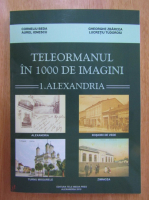 Corneliu Beda, Aurel Ionescu - Teleormanul in 1000 de imagini. Alexandria