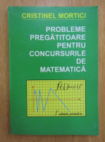 Cristinel Mortici - Probleme pregatitoare pentru concursurile de matematica