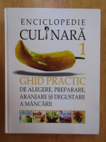 Anticariat: Enciclopedia culinara. Ghid practic de alegere, preparare, aranjare si degustare a mancarii (volumul 1)