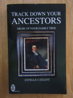 Estelle Catlett - Track Down Your Ancestors. Draw Up Your Family Tree