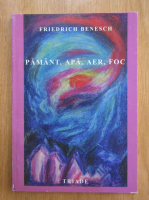 Friedrich Benesch - Pamant, apa, aer, foc