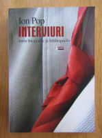 Ioan Pop - Interviuri. Intre biografie si bibliografie