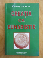 Ioannis Zizioulas - Creatia ca euharistie