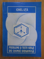 Ionel Uta - Probleme si teste grila de chimie organica