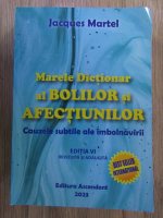 Jacques Martel - Marele dictionar al bolilor si afectiunilor. Cauzele subtile ale imbolnavirii (editia VI, 2023)
