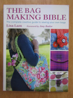 Lisa Lam - The Bag Making Bible. The Complete Creative Guide to Sewing Your Own Bags
