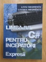 Liviu Negrescu - Limbajul C# pentru incepatori, volumul 3. Expresii