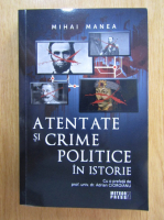 Anticariat: Mihai Manea - Atentate si crime politice in istorie