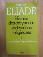 Mircea Eliade - Histoire des croyances et des idees religieuse (volumul 3)