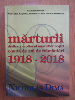 Nicholas Dima - Marturii dedicate eroilor si martirilor nostri. O suta de ani de framantari, 1918-2018