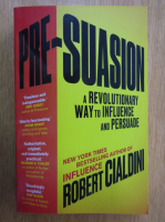 Robert B. Cialdini - Pre-suasion. A Revolutionary Way to Influence and Persuade