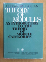 Alexandru Solian - Theory of Modules. An Introduction to the Theory of Module Categories