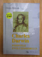 Denis Buican - Charles Darwin. Parintele evolutionismului