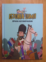 Istoria Lumii. Epoca lui Napoleon