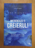 Anticariat: Joe Dispenza - Antreneaza-ti creierul!