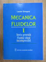 Lazar Dragos - Mecanica fluidelor, volumul 1. Teoria generala. Fluidul ideal incompresibil