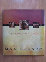 Max Lucado - Shaped by God